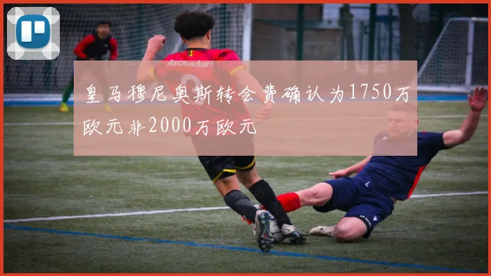 皇马穆尼奥斯转会费确认为1750万欧元非2000万欧元