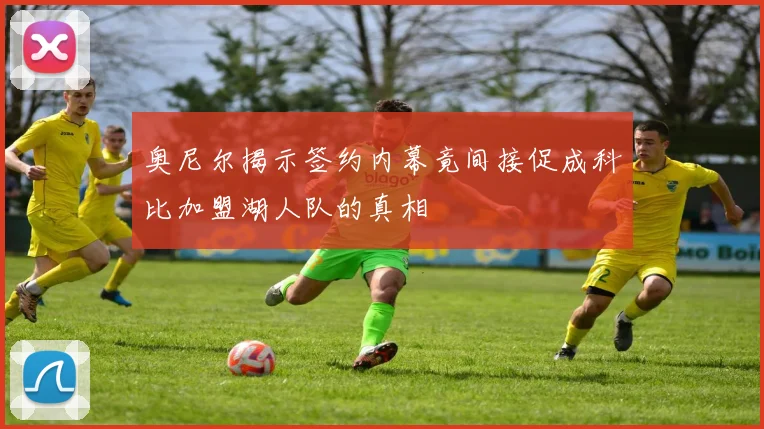 奥尼尔揭示签约内幕竟间接促成科比加盟湖人队的真相