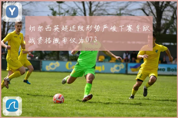 切尔西英超连败形势严峻下赛季欧战资格概率仅为073